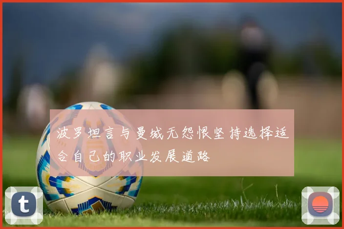 波罗坦言与曼城无怨恨坚持选择适合自己的职业发展道路